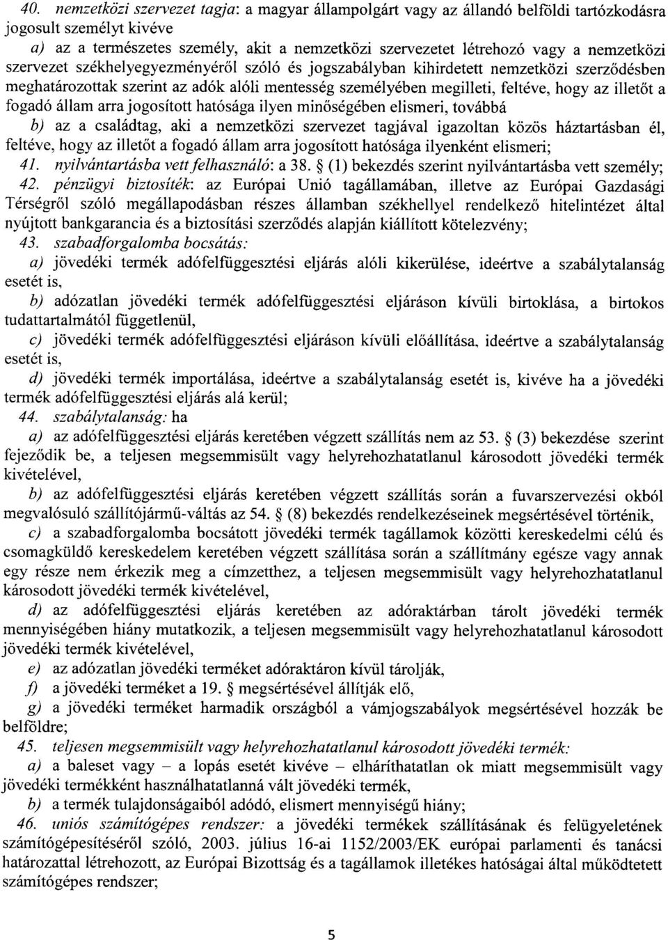őt a fogadó állam arra jogosított hatósága ilyen min őségében elismeri, továbbá b) az a családtag, aki a nemzetközi szervezet tagjával igazoltan közös háztartásban él, feltéve, hogy az illetőt a