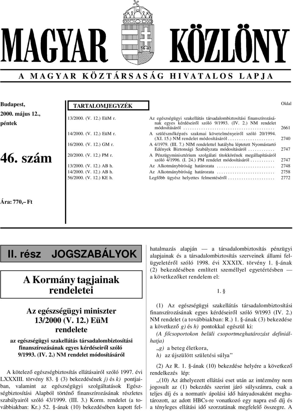 (IV. 2.) NM rendelet módosításáról......................................... A szülészn óképzés szakmai követelményeir ól szóló 20/1994. (XI. 15.) NM rendelet módosításáról..................... A 4/1979.