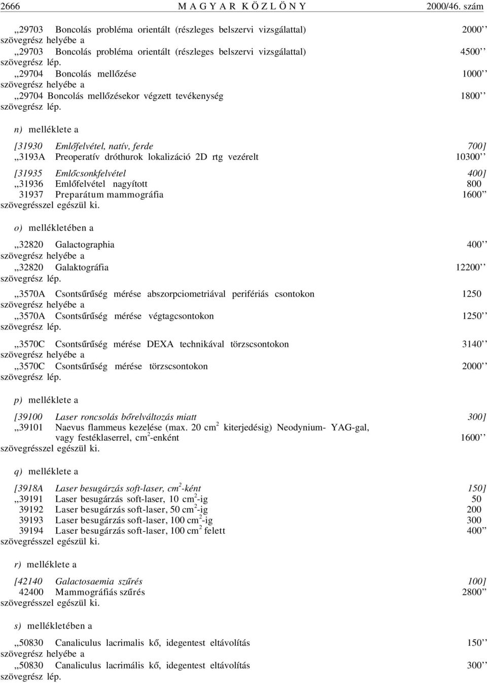 Boncolás mell ózésekor végzett tevékenység 1800 n) melléklete a [31930 Eml ófelvétel, natív, ferde 700],,3193A Preoperatív dróthurok lokalizáció 2D rtg vezérelt 10300 [31935 Eml ócsonkfelvétel