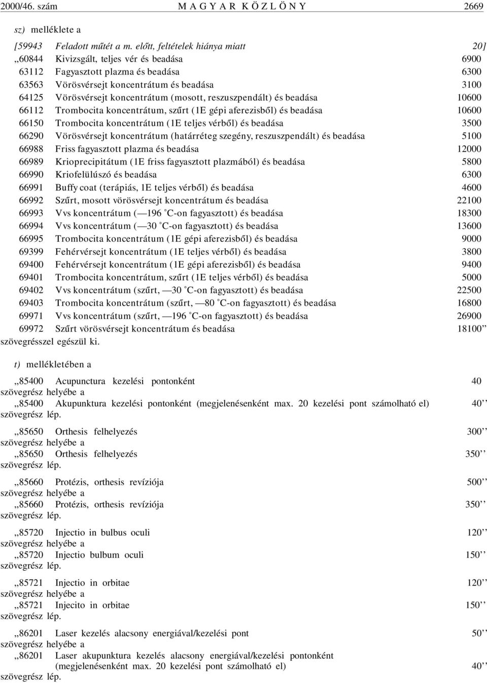 koncentrátum (mosott, reszuszpendált) és beadása 10600 66112 Trombocita koncentrátum, sz úrt (1E gépi aferezisb ól) és beadása 10600 66150 Trombocita koncentrátum (1E teljes vérb ól) és beadása 3500