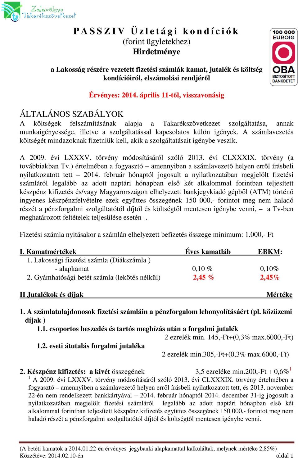 igények. A számlavezetés költségét mindazoknak fizetniük kell, akik a szolgáltatásait igénybe veszik. A 2009. évi LXXXV. törvény módosításáról szóló 2013. évi CLXXXIX. törvény (a továbbiakban Tv.
