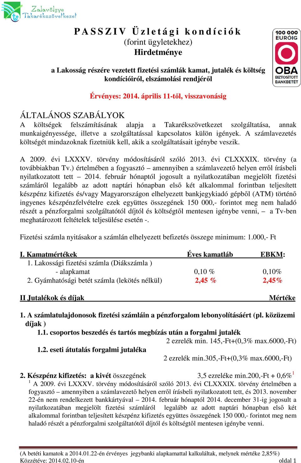 igények. A számlavezetés költségét mindazoknak fizetniük kell, akik a szolgáltatásait igénybe veszik. A 2009. évi LXXXV. törvény módosításáról szóló 2013. évi CLXXXIX. törvény (a továbbiakban Tv.