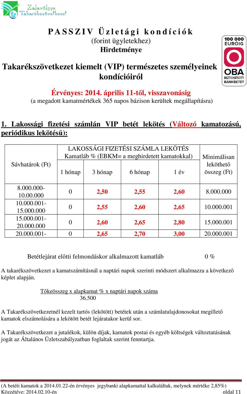 Lakossági fizetési számlán VIP betét lekötés (Változó kamatozású, periódikus lekötésű): Sávhatárok (Ft) LAKOSSÁGI FIZETÉSI SZÁMLA LEKÖTÉS Kamatláb % (EBKM= a meghirdetett kamatokkal) 1 hónap 3 hónap