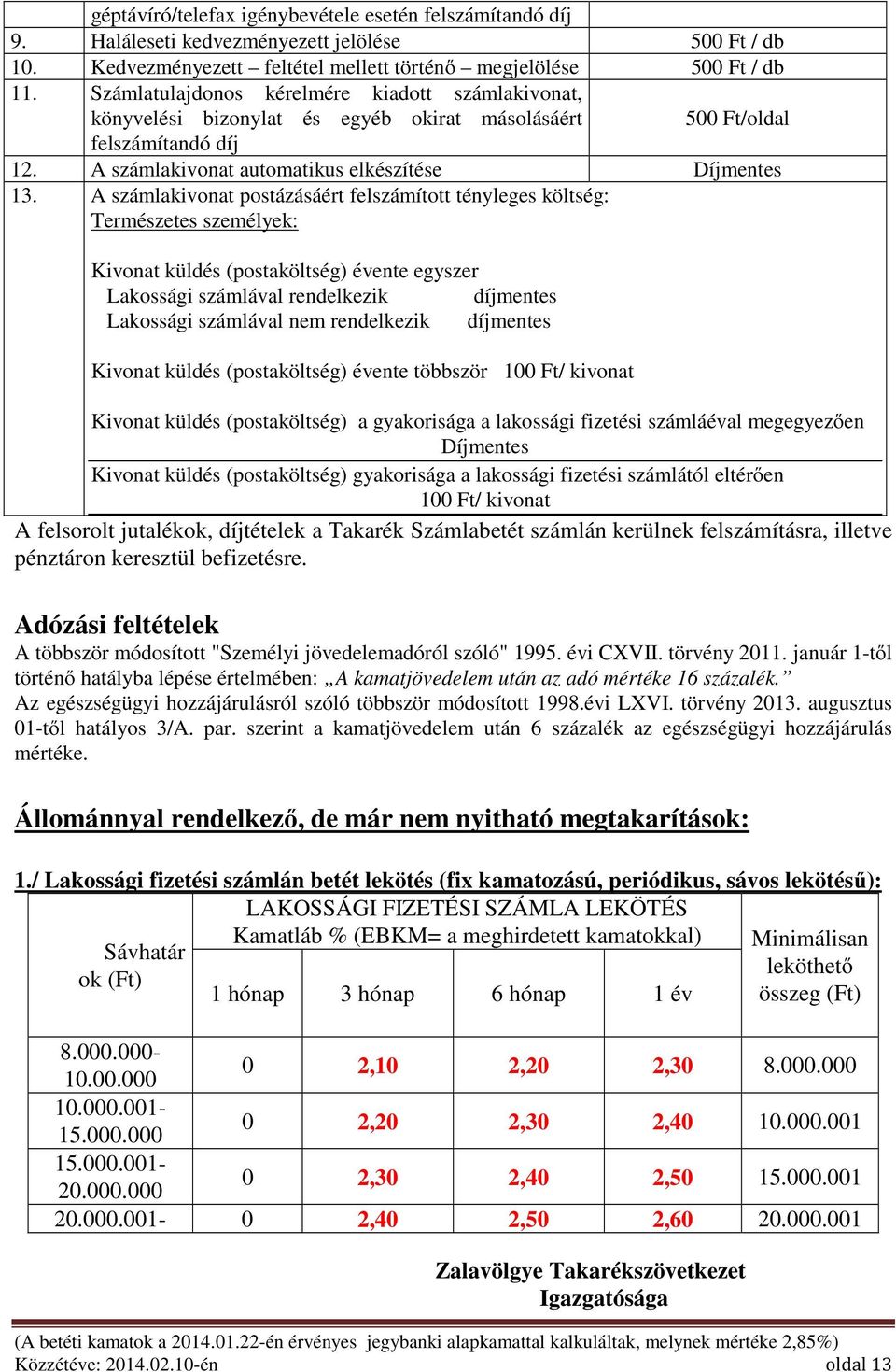 A számlakivonat postázásáért felszámított tényleges költség: Természetes személyek: Kivonat küldés (postaköltség) évente egyszer Lakossági számlával rendelkezik díjmentes Lakossági számlával nem