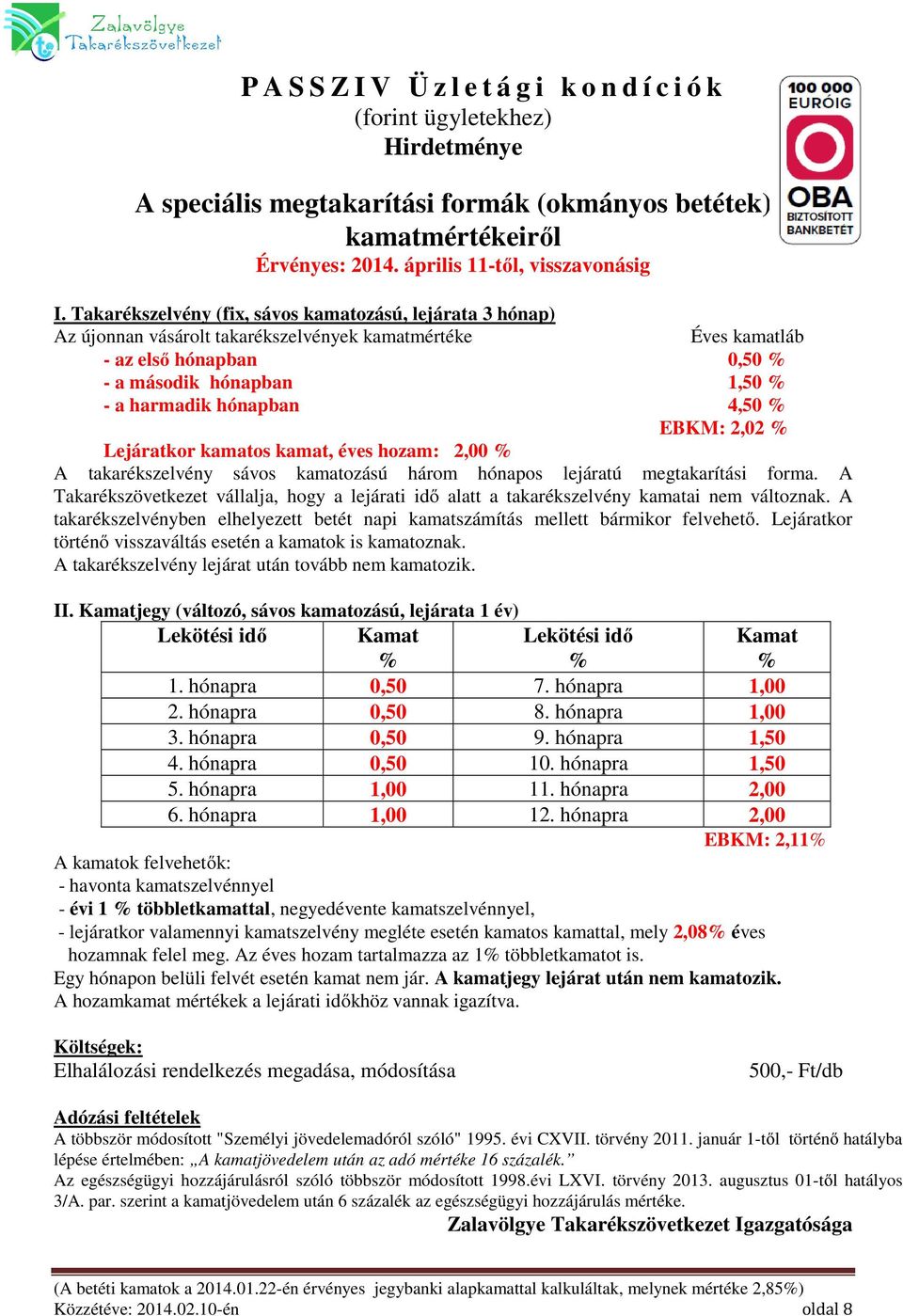 4,50 % EBKM: 2,02 % Lejáratkor kamatos kamat, éves hozam: 2,00 % A takarékszelvény sávos kamatozású három hónapos lejáratú megtakarítási forma.