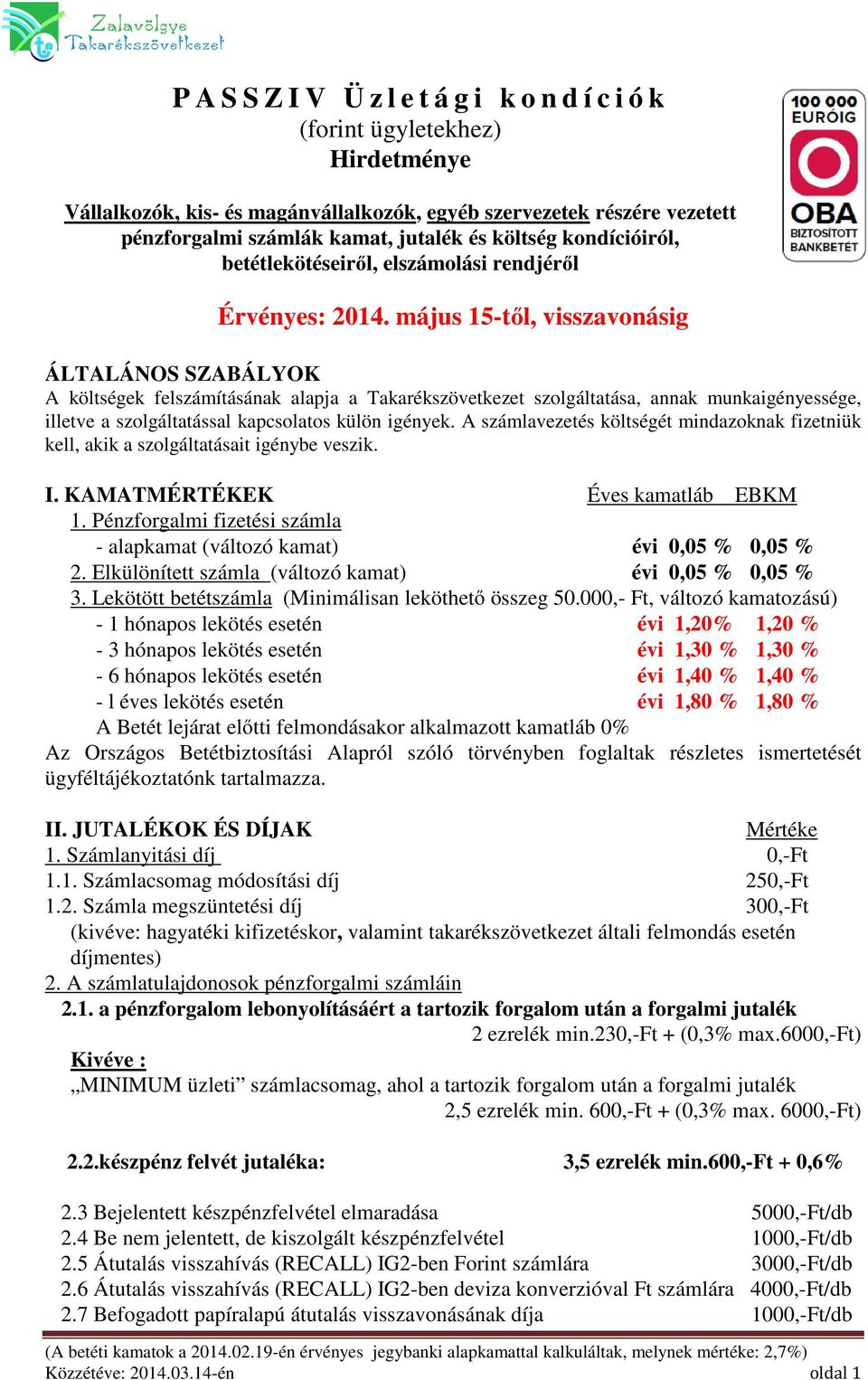 május 15-től, visszavonásig ÁLTALÁNOS SZABÁLYOK A költségek felszámításának alapja a Takarékszövetkezet szolgáltatása, annak munkaigényessége, illetve a szolgáltatással kapcsolatos külön igények.