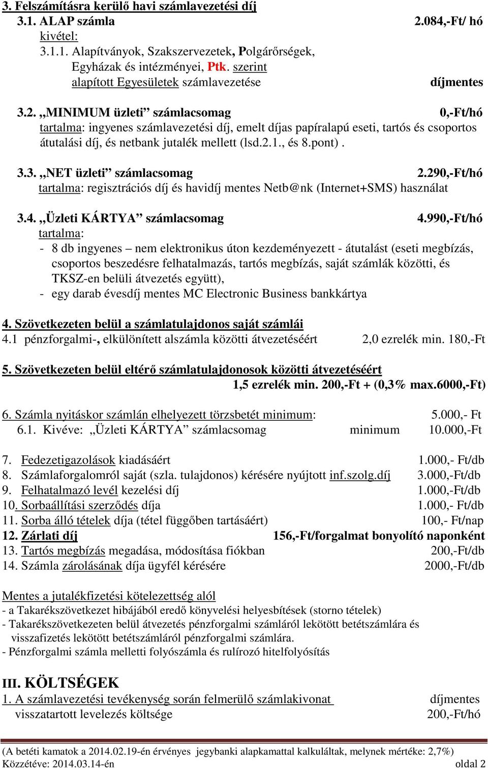 MINIMUM üzleti számlacsomag 0,-Ft/hó tartalma: ingyenes számlavezetési díj, emelt díjas papíralapú eseti, tartós és csoportos átutalási díj, és netbank jutalék mellett (lsd.2.1., és 8.pont). 3.