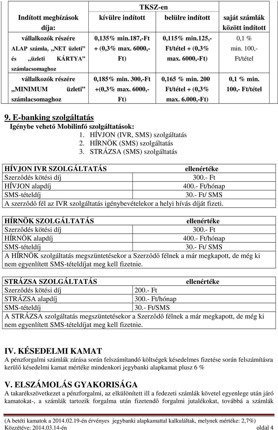 200 Ft/tétel + (0,3% max. 6.000,-Ft) 0,1 % min. 100,- Ft/tétel 0,1 % min. 100,- Ft/tétel 9. E-banking szolgáltatás Igénybe vehető Mobilinfó szolgáltatások: 1. HÍVJON (IVR, SMS) szolgáltatás 2.