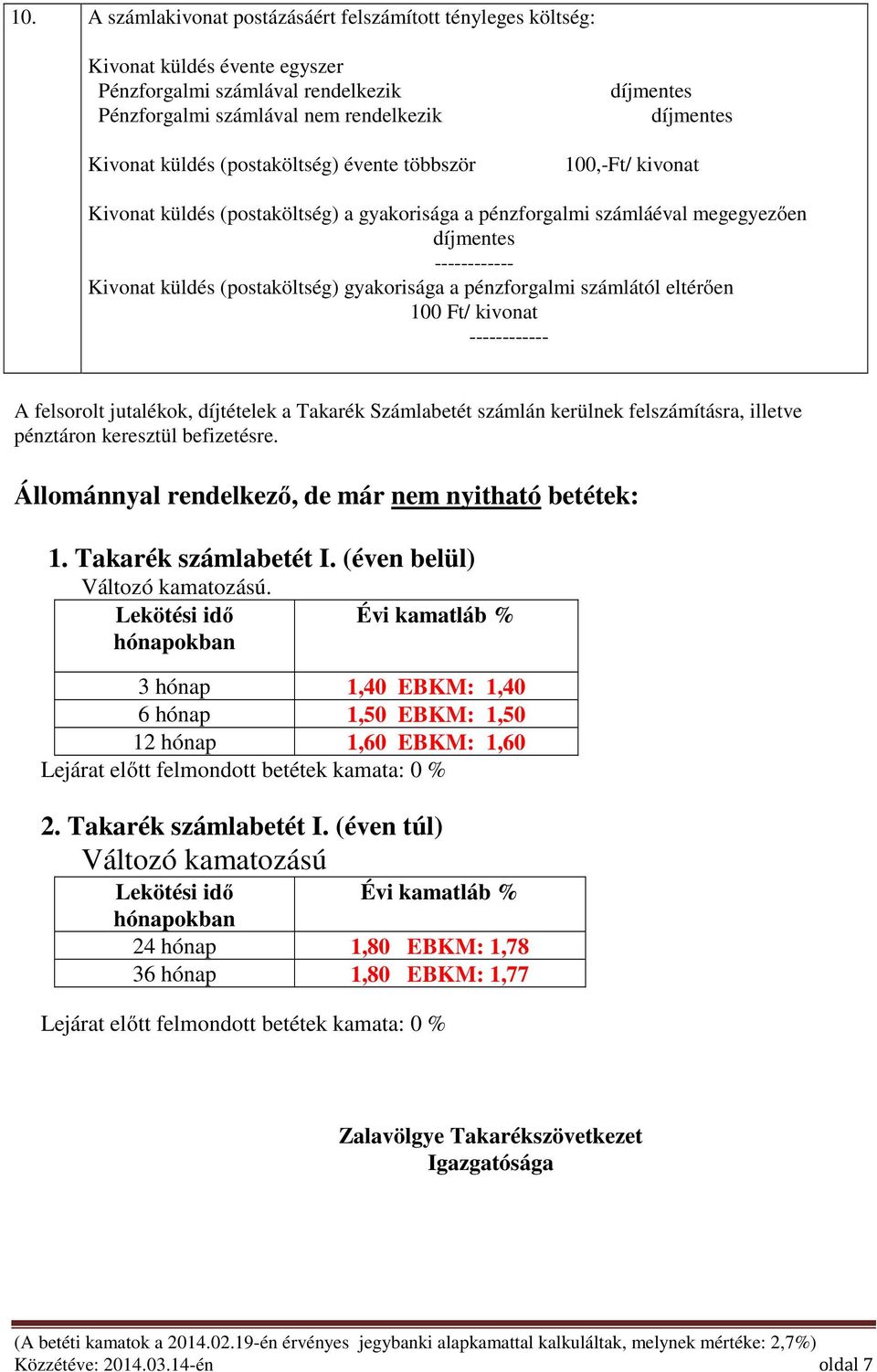 eltérően 100 Ft/ kivonat ------------ A felsorolt jutalékok, díjtételek a Takarék Számlabetét számlán kerülnek felszámításra, illetve pénztáron keresztül befizetésre.