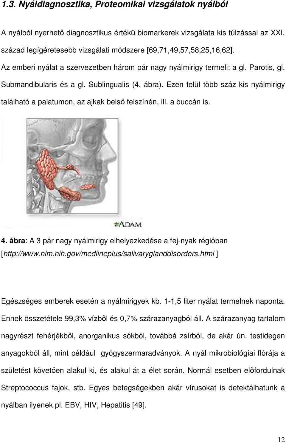ábra). Ezen felül több száz kis nyálmirigy található a palatumon, az ajkak belső felszínén, ill. a buccán is. 4. ábra: A 3 pár nagy nyálmirigy elhelyezkedése a fej-nyak régióban [http://www.nlm.nih.