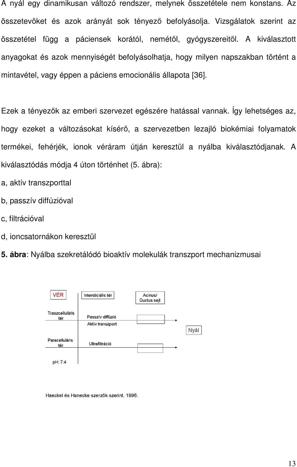 A kiválasztott anyagokat és azok mennyiségét befolyásolhatja, hogy milyen napszakban történt a mintavétel, vagy éppen a páciens emocionális állapota [36].