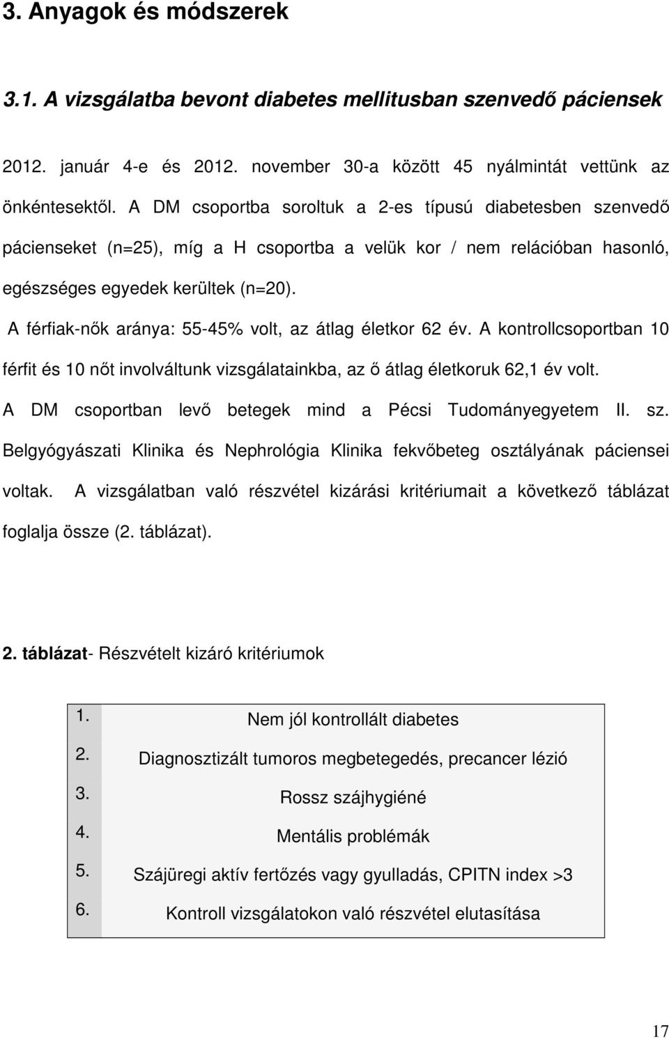 A férfiak-nők aránya: 55-45% volt, az átlag életkor 62 év. A kontrollcsoportban 10 férfit és 10 nőt involváltunk vizsgálatainkba, az ő átlag életkoruk 62,1 év volt.