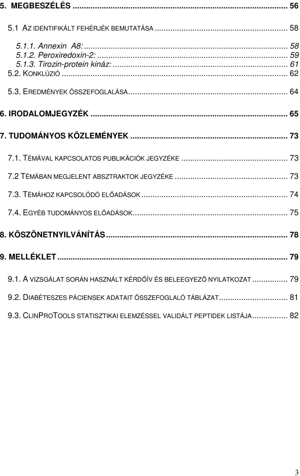 .. 73 7.3. TÉMÁHOZ KAPCSOLÓDÓ ELŐADÁSOK... 74 7.4. EGYÉB TUDOMÁNYOS ELŐADÁSOK... 75 8. KÖSZÖNETNYILVÁNÍTÁS... 78 9. MELLÉKLET... 79 9.1.