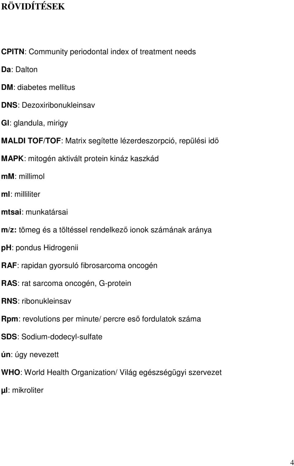 rendelkező ionok számának aránya ph: pondus Hidrogenii RAF: rapidan gyorsuló fibrosarcoma oncogén RAS: rat sarcoma oncogén, G-protein RNS: ribonukleinsav Rpm: