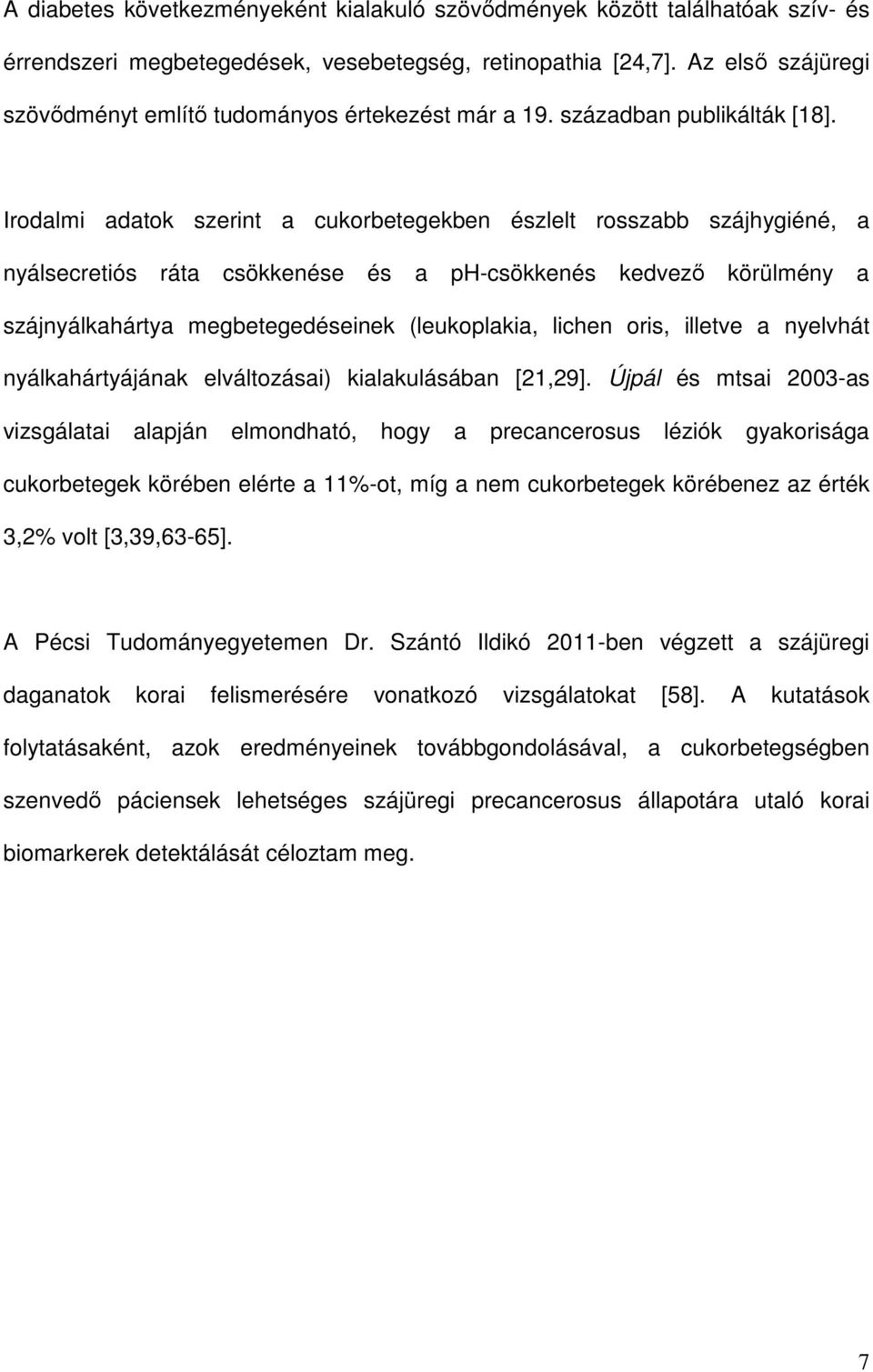 Irodalmi adatok szerint a cukorbetegekben észlelt rosszabb szájhygiéné, a nyálsecretiós ráta csökkenése és a ph-csökkenés kedvező körülmény a szájnyálkahártya megbetegedéseinek (leukoplakia, lichen