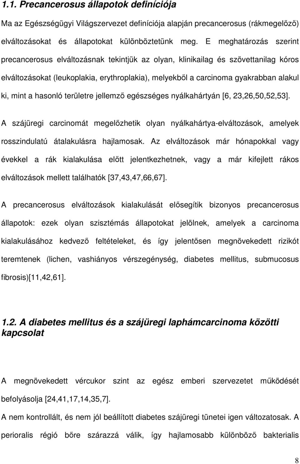 a hasonló területre jellemző egészséges nyálkahártyán [6, 23,26,50,52,53]. A szájüregi carcinomát megelőzhetik olyan nyálkahártya-elváltozások, amelyek rosszindulatú átalakulásra hajlamosak.