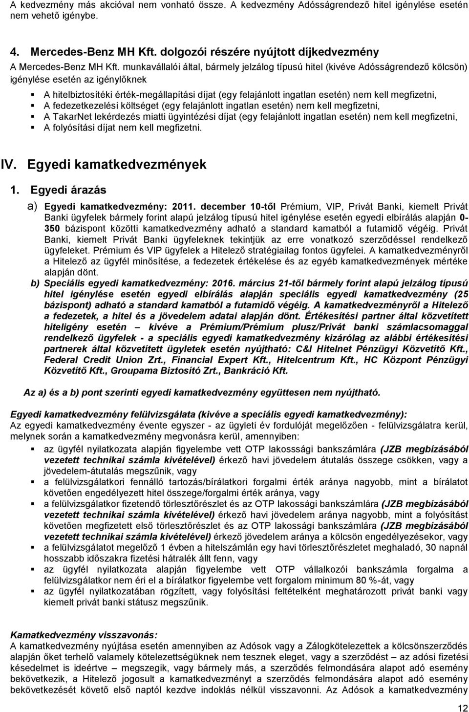 munkavállalói által, bármely jelzálog típusú hitel (kivéve Adósságrendező kölcsön) igénylése esetén az igénylőknek A hitelbiztosítéki érték-megállapítási díjat (egy felajánlott ingatlan esetén) nem