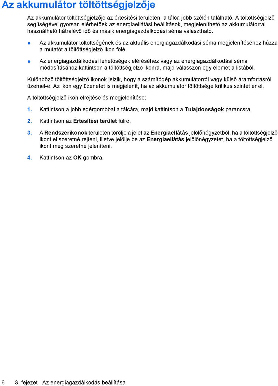 Az akkumulátor töltöttségének és az aktuális energiagazdálkodási séma megjelenítéséhez húzza a mutatót a töltöttségjelző ikon fölé.