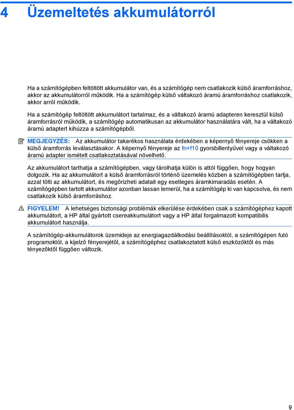 Ha a számítógép feltöltött akkumulátort tartalmaz, és a váltakozó áramú adapteren keresztül külső áramforrásról működik, a számítógép automatikusan az akkumulátor használatára vált, ha a váltakozó