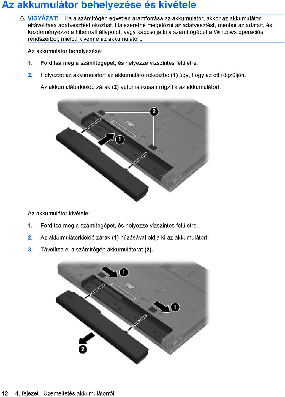 Az akkumulátor behelyezése: 1. Fordítsa meg a számítógépet, és helyezze vízszintes felületre. 2. Helyezze az akkumulátort az akkumulátorrekeszbe (1) úgy, hogy az ott rögzüljön.