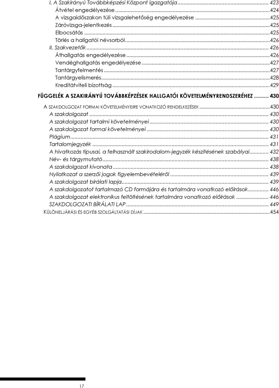 .. 428 Kreditátviteli bizottság... 429 FÜGGELÉK A SZAKIRÁNYÚ TOVÁBBKÉPZÉSEK HALLGATÓI KÖVETELMÉNYRENDSZERÉHEZ... 430 A SZAKDOLGOZAT FORMAI KÖVETELMÉNYEIRE VONATKOZÓ RENDELKEZÉSEK... 430 A szakdolgozat.