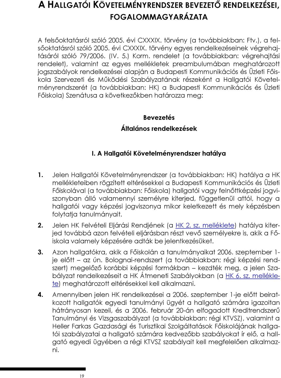 rendelet (a továbbiakban: végrehajtási rendelet), valamint az egyes mellékletek preambulumában meghatározott jogszabályok rendelkezései alapján a Budapesti Kommunikációs és Üzleti Főiskola Szervezeti