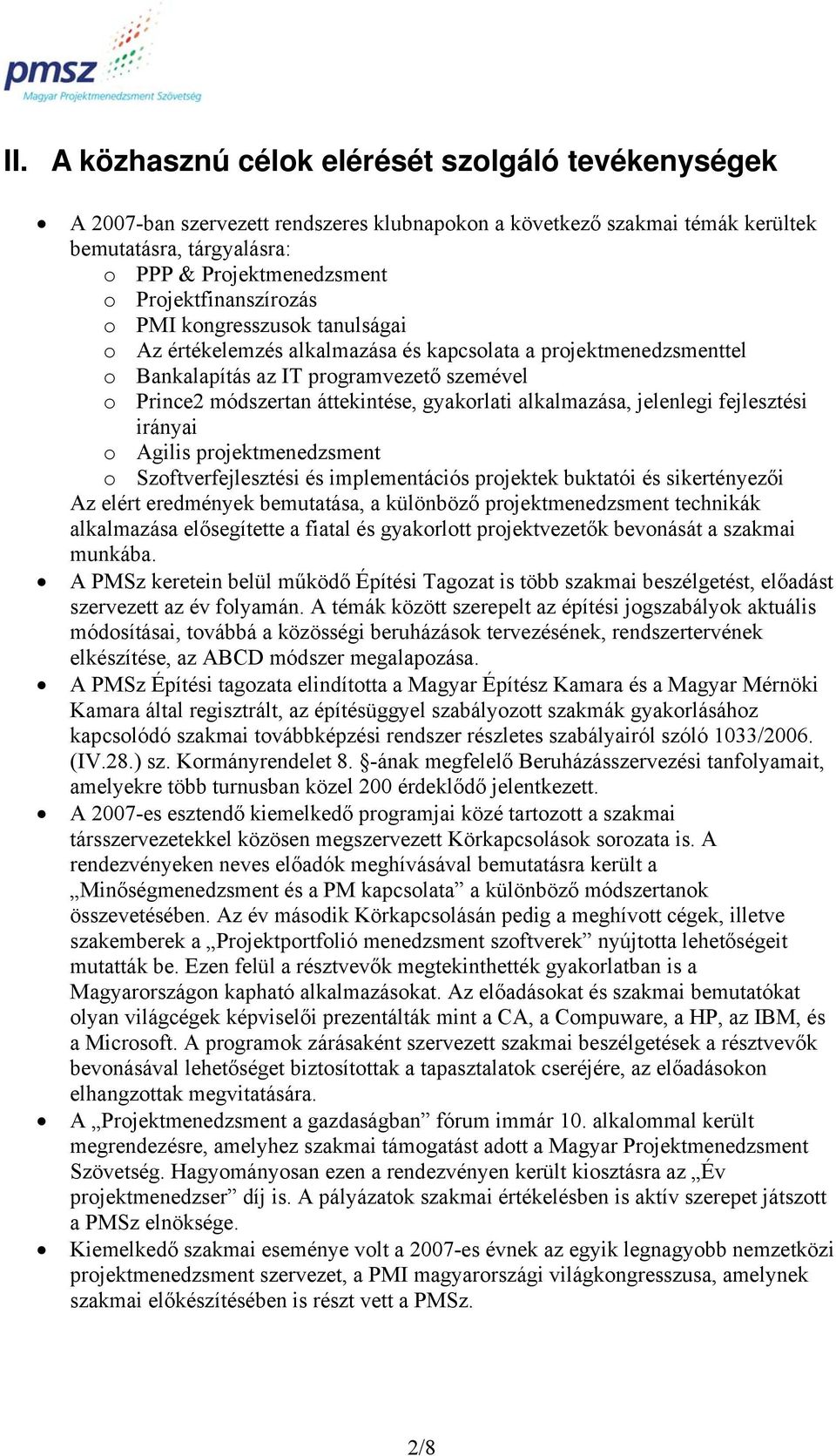 gyakorlati alkalmazása, jelenlegi fejlesztési irányai o Agilis projektmenedzsment o Szoftverfejlesztési és implementációs projektek buktatói és sikertényezői Az elért eredmények bemutatása, a