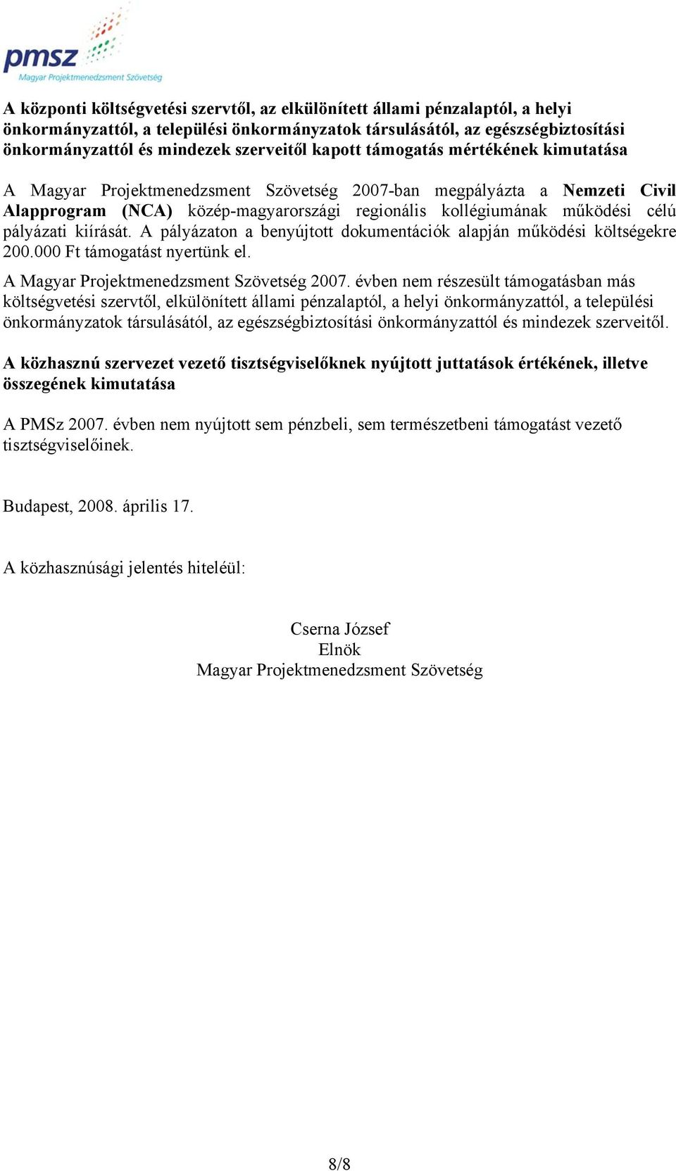 pályázati kiírását. A pályázaton a benyújtott dokumentációk alapján működési költségekre 200.000 Ft támogatást nyertünk el. A Magyar Projektmenedzsment Szövetség 2007.