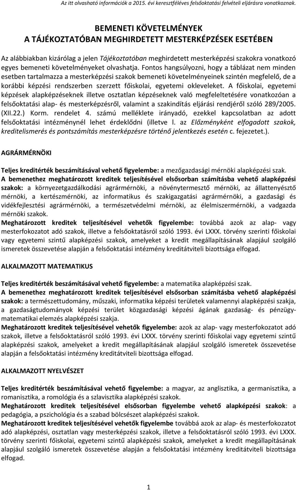 Fontos hangsúlyozni, hogy a táblázat nem minden esetben tartalmazza a mesterképzési szakok bemeneti követelményeinek szintén megfelelő, de a korábbi képzési rendszerben szerzett főiskolai, egyetemi