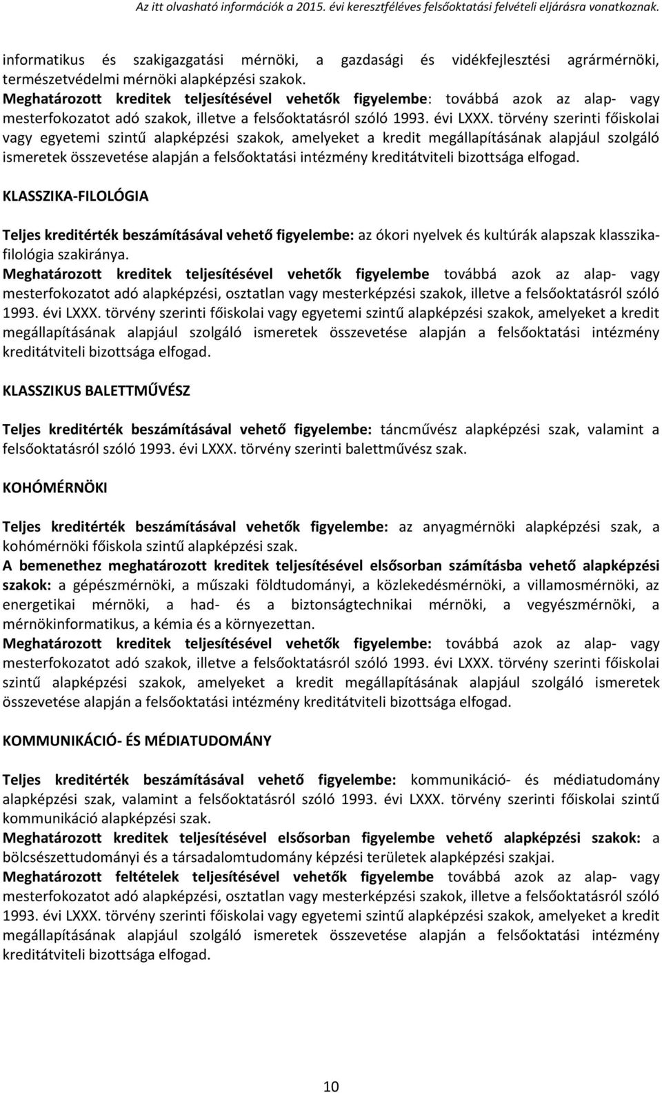 törvény szerinti főiskolai vagy egyetemi szintű alapképzési szakok, amelyeket a kredit KLASSZIKUS BALETTMŰVÉSZ Teljes kreditérték beszámításával vehető figyelembe: táncművész alapképzési szak,