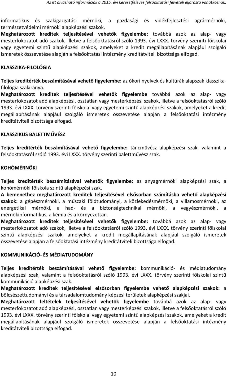 törvény szerinti főiskolai vagy egyetemi szintű alapképzési szakok, amelyeket a kredit KLASSZIKUS BALETTMŰVÉSZ Teljes kreditérték beszámításával vehető figyelembe: táncművész alapképzési szak,