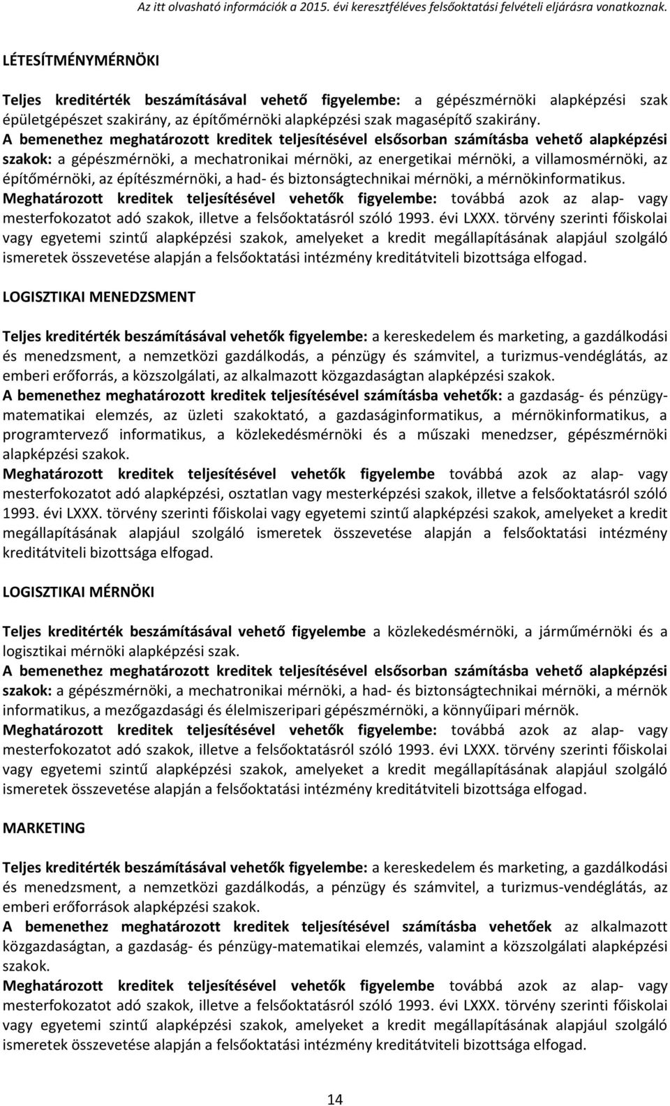 LOGISZTIKAI MENEDZSMENT Teljes kreditérték beszámításával vehetők figyelembe: a kereskedelem és marketing, a gazdálkodási és menedzsment, a nemzetközi gazdálkodás, a pénzügy és számvitel, a