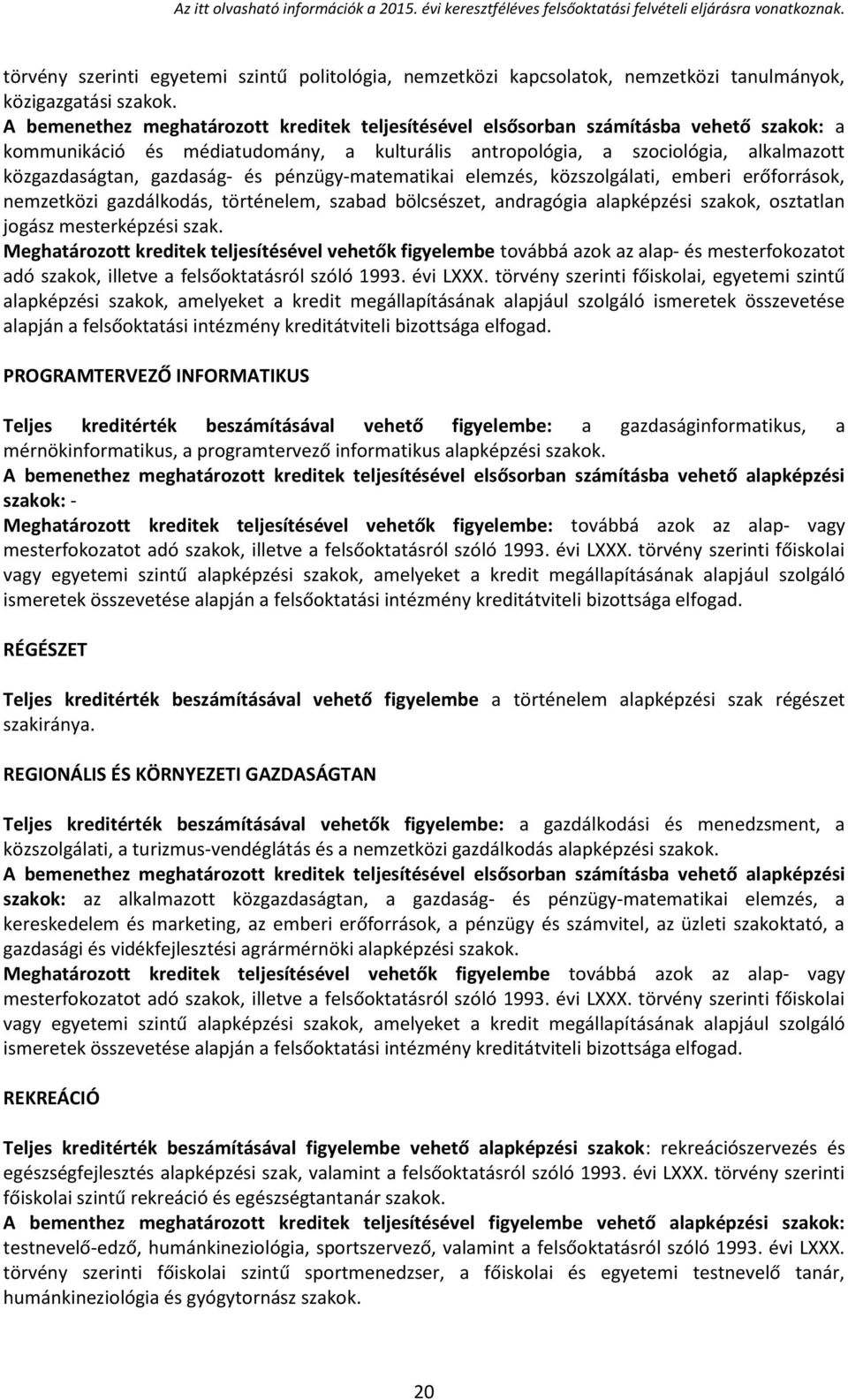 gazdaság- és pénzügy-matematikai elemzés, közszolgálati, emberi erőforrások, nemzetközi gazdálkodás, történelem, szabad bölcsészet, andragógia alapképzési szakok, osztatlan jogász mesterképzési szak.