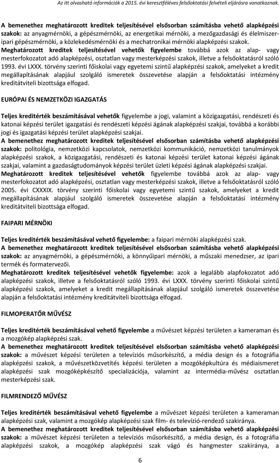 közigazgatási, rendészeti és katonai képzési terület igazgatási és rendészeti képzési ágának alapképzési szakjai, továbbá a korábbi jogi és igazgatási képzési terület alapképzési szakjai.