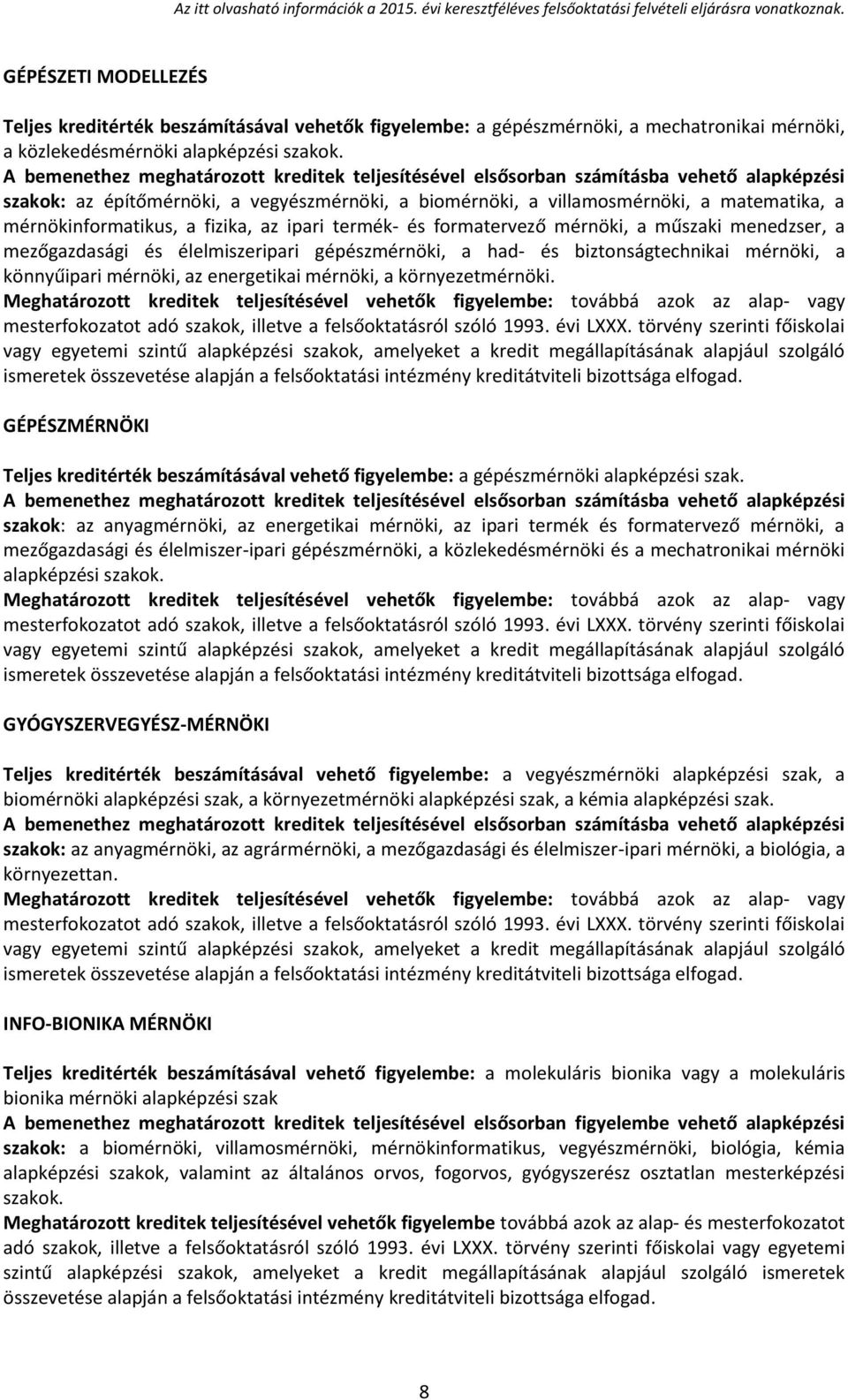 mezőgazdasági és élelmiszeripari gépészmérnöki, a had- és biztonságtechnikai mérnöki, a könnyűipari mérnöki, az energetikai mérnöki, a környezetmérnöki.