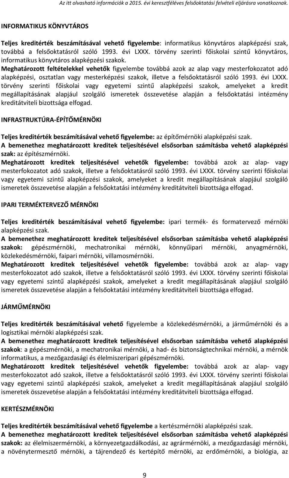 Meghatározott feltételekkel vehetők figyelembe továbbá azok az alap vagy mesterfokozatot adó alapképzési, osztatlan vagy mesterképzési szakok, illetve a felsőoktatásról szóló 1993. évi LXXX.