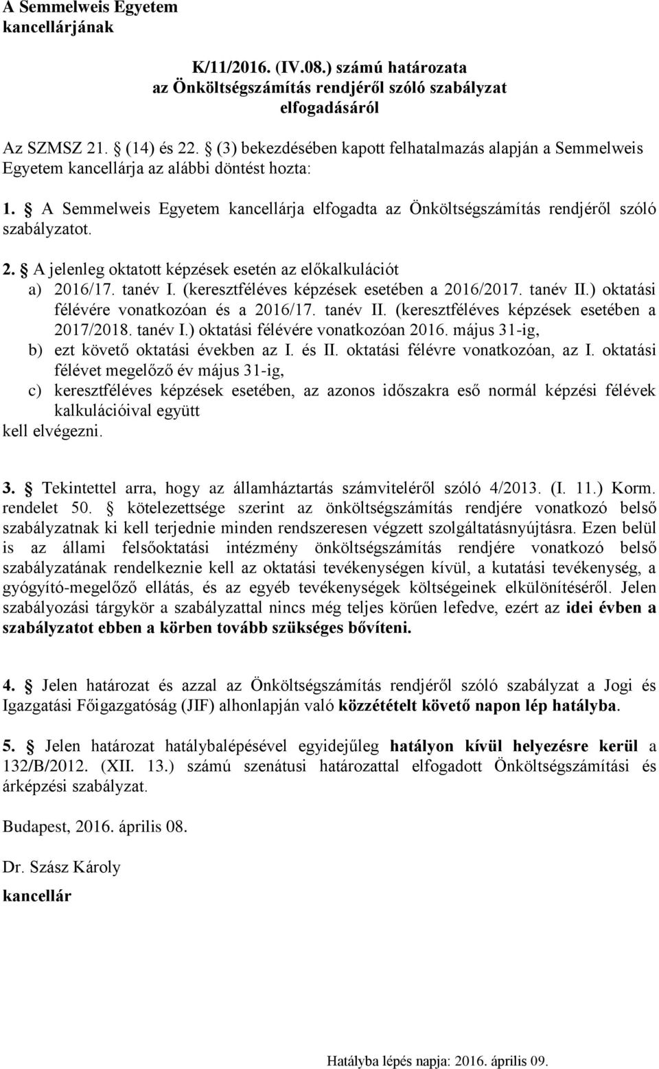 2. A jelenleg oktatott képzések esetén az előkalkulációt a) 2016/17. tanév I. (keresztféléves képzések esetében a 2016/2017. tanév II.) oktatási félévére vonatkozóan és a 2016/17. tanév II. (keresztféléves képzések esetében a 2017/2018.