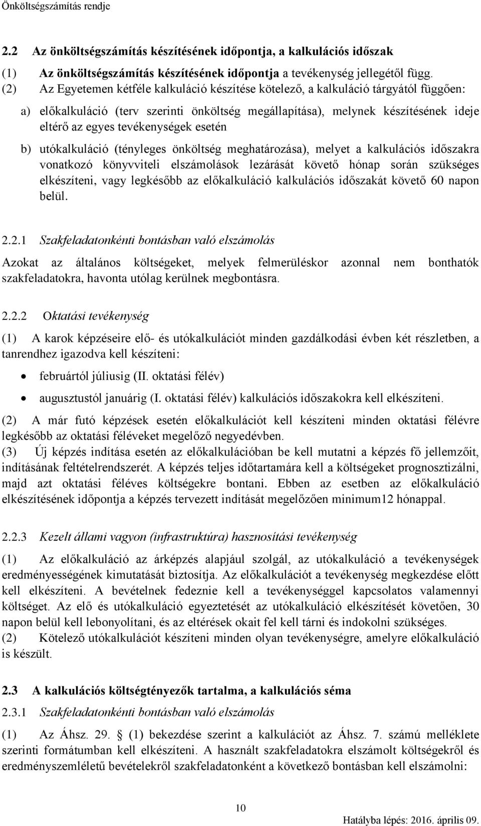 tevékenységek esetén b) utókalkuláció (tényleges önköltség meghatározása), melyet a kalkulációs időszakra vonatkozó könyvviteli elszámolások lezárását követő hónap során szükséges elkészíteni, vagy