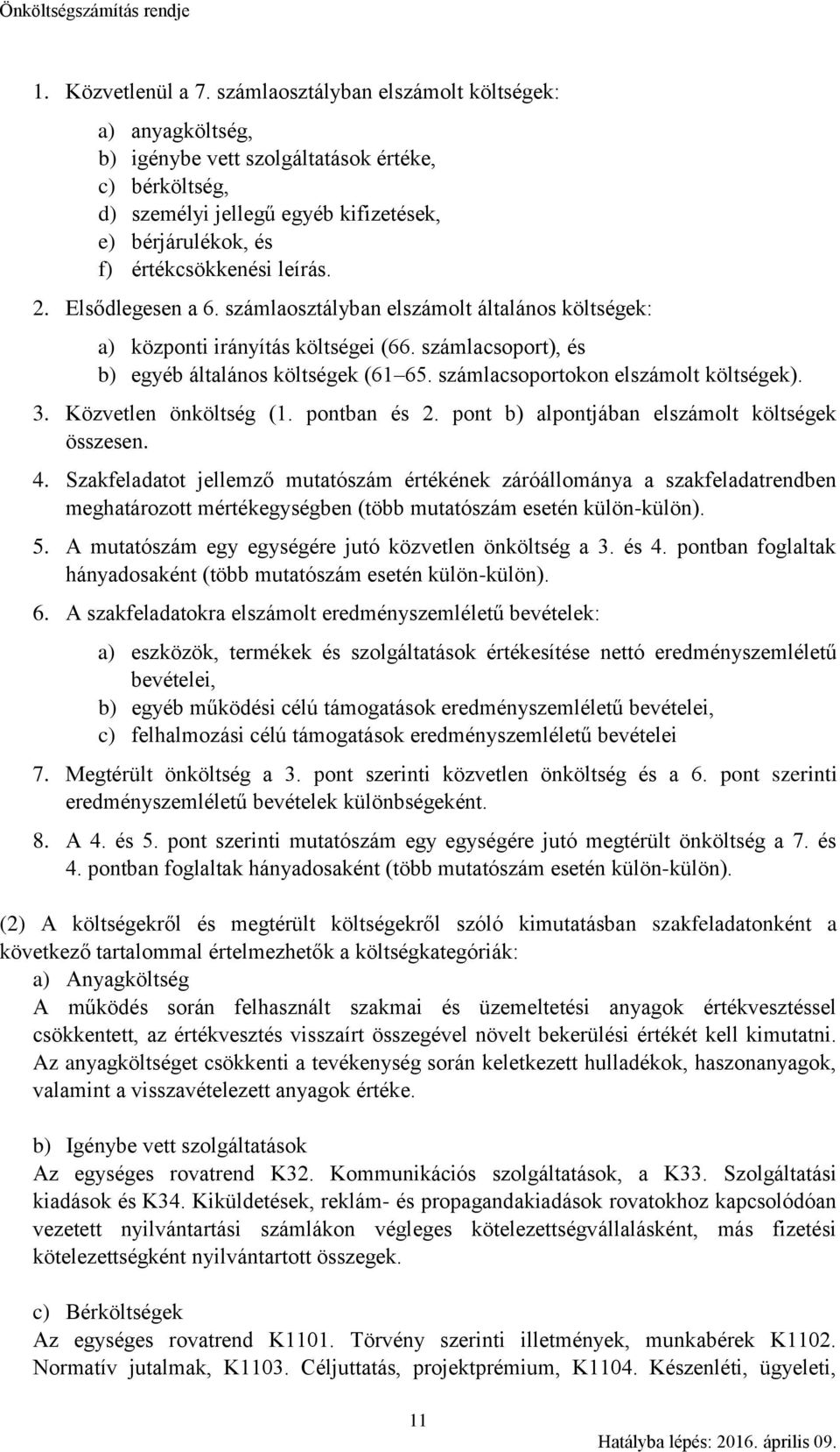 Elsődlegesen a 6. számlaosztályban elszámolt általános költségek: a) központi irányítás költségei (66. számlacsoport), és b) egyéb általános költségek (61 65. számlacsoportokon elszámolt költségek).