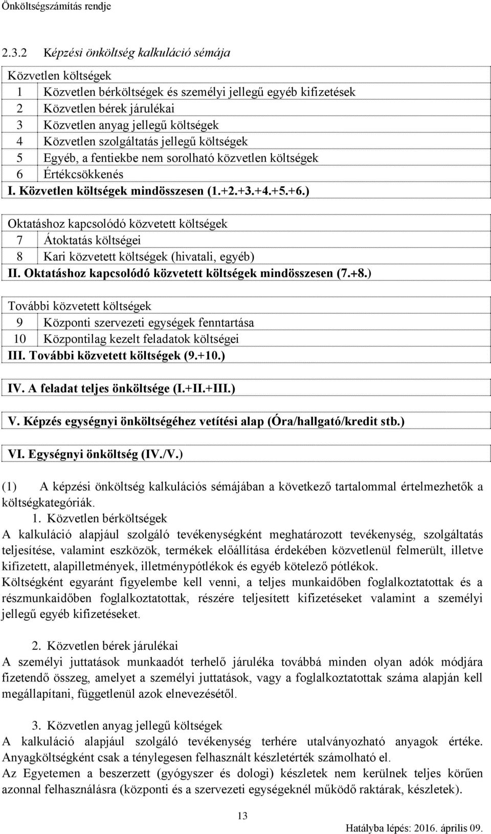 ) Oktatáshoz kapcsolódó közvetett költségek 7 Átoktatás költségei 8 Kari közvetett költségek (hivatali, egyéb) II. Oktatáshoz kapcsolódó közvetett költségek mindösszesen (7.+8.