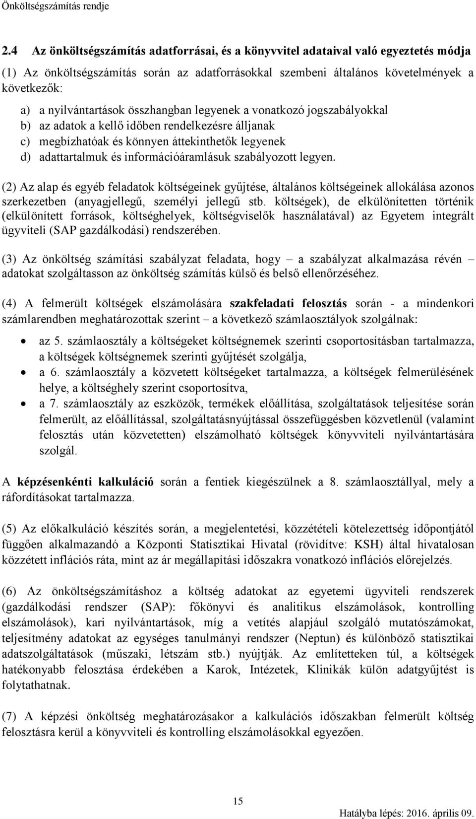 információáramlásuk szabályozott legyen. (2) Az alap és egyéb feladatok költségeinek gyűjtése, általános költségeinek allokálása azonos szerkezetben (anyagjellegű, személyi jellegű stb.