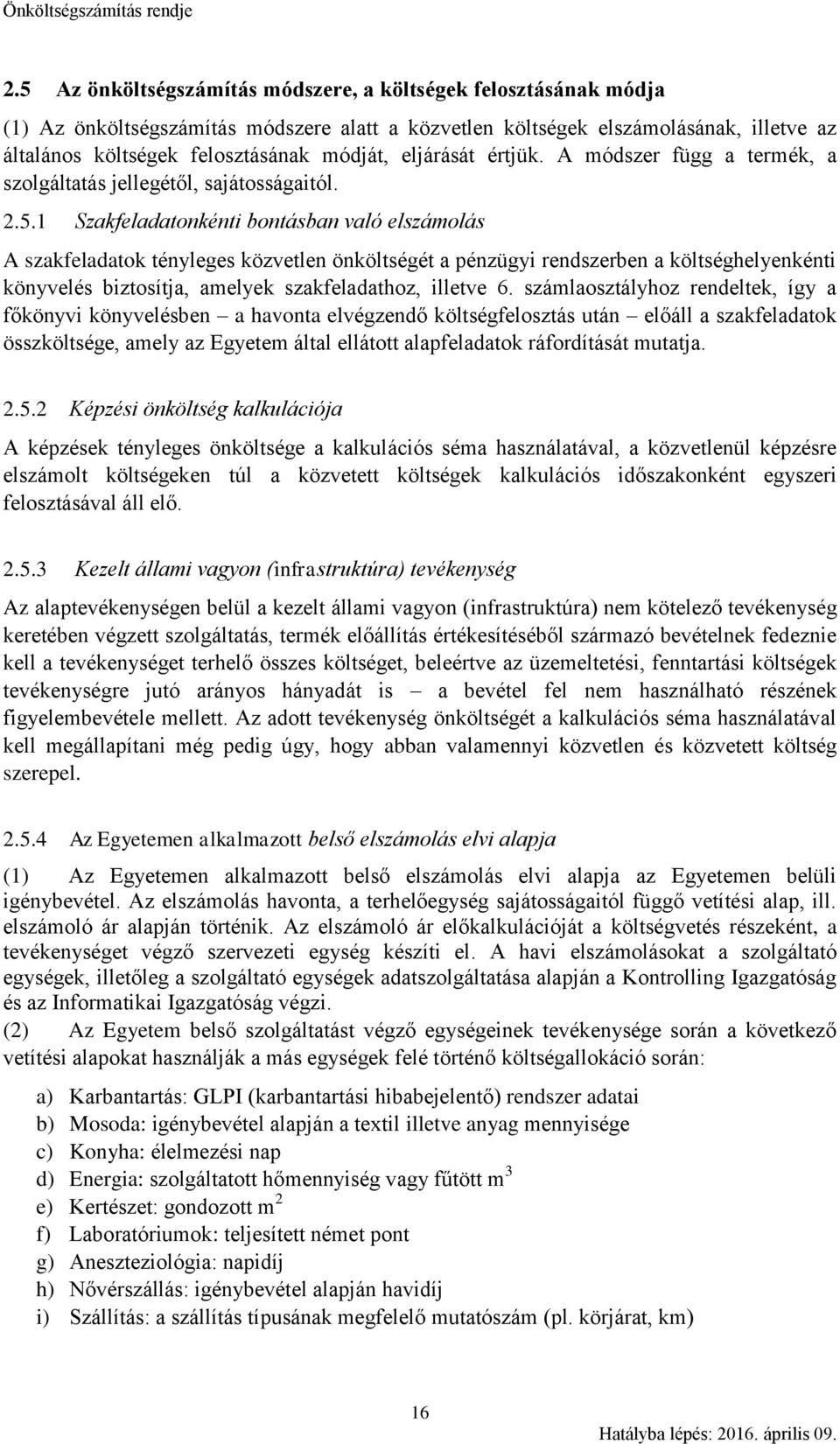 1 Szakfeladatonkénti bontásban való elszámolás A szakfeladatok tényleges közvetlen önköltségét a pénzügyi rendszerben a költséghelyenkénti könyvelés biztosítja, amelyek szakfeladathoz, illetve 6.