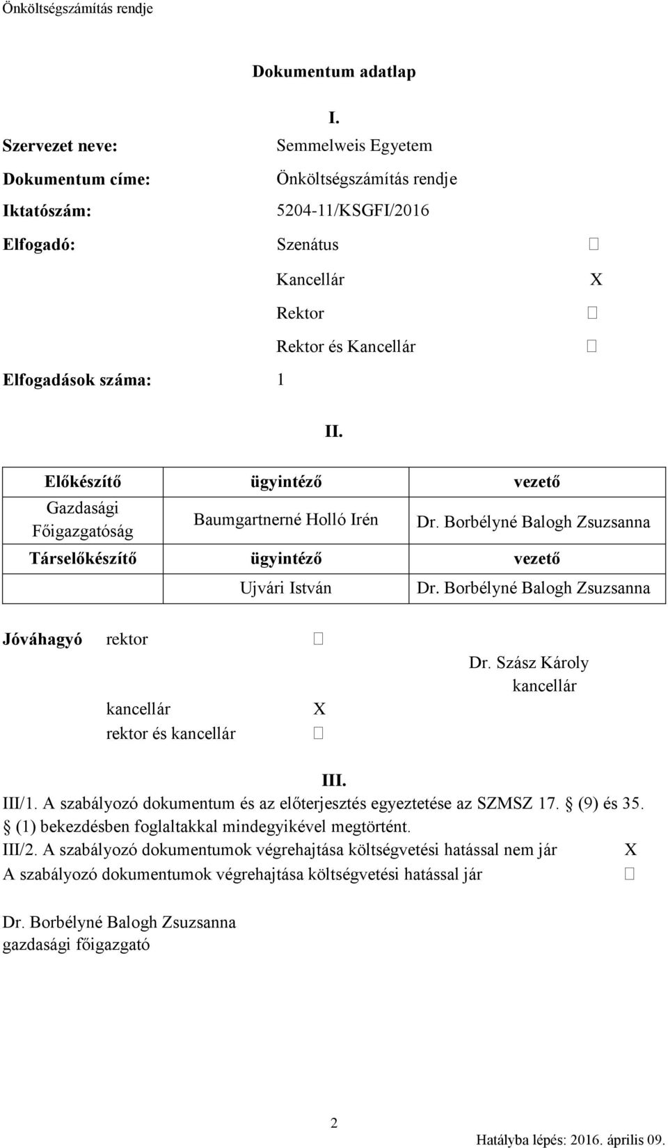 Előkészítő ügyintéző vezető Gazdasági Főigazgatóság Baumgartnerné Holló Irén Dr. Borbélyné Balogh Zsuzsanna Társelőkészítő ügyintéző vezető Ujvári István Dr.