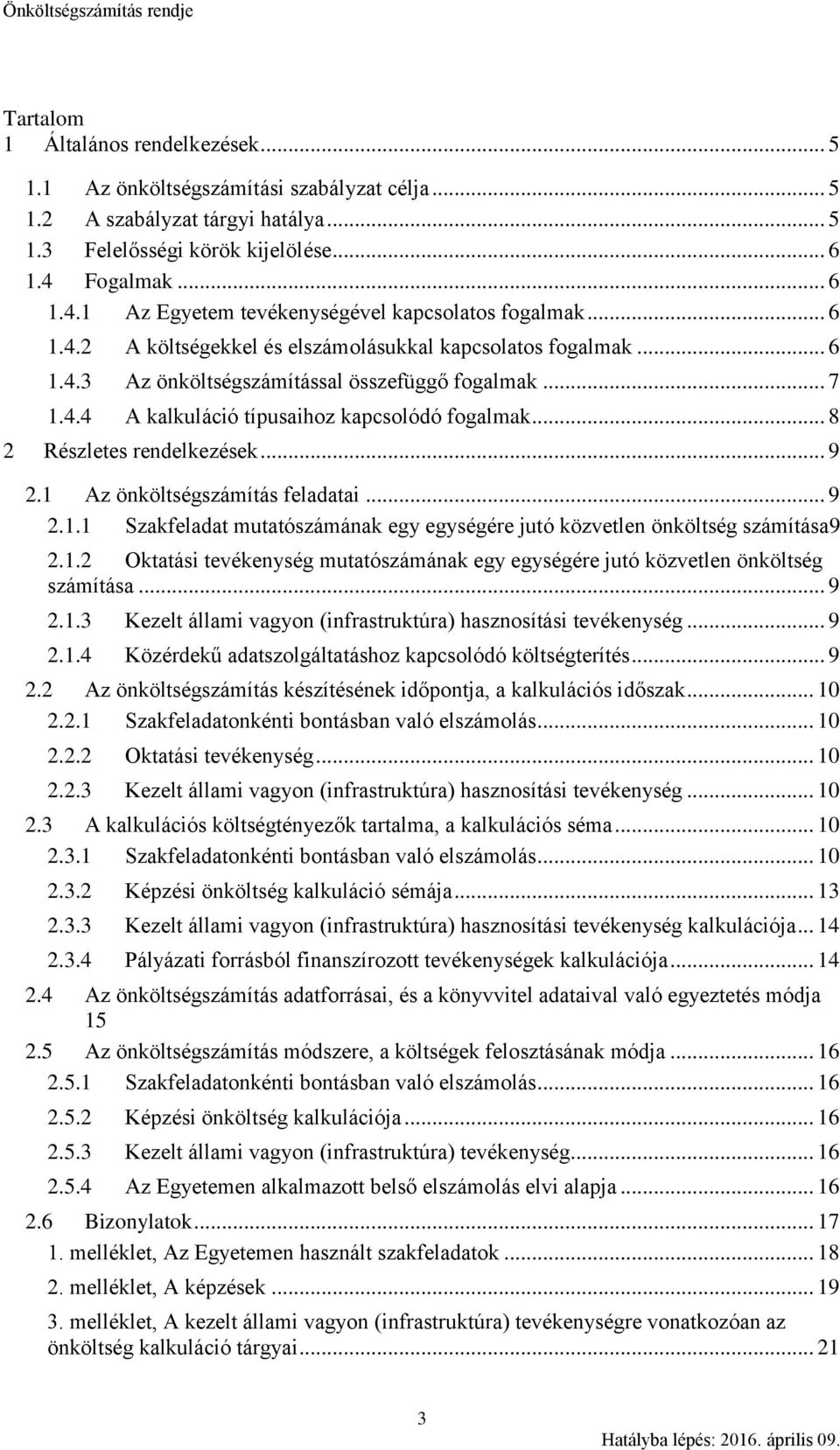 .. 8 2 Részletes rendelkezések... 9 2.1 Az önköltségszámítás feladatai... 9 2.1.1 Szakfeladat mutatószámának egy ére jutó közvetlen önköltség számítása9 2.1.2 Oktatási tevékenység mutatószámának egy ére jutó közvetlen önköltség számítása.