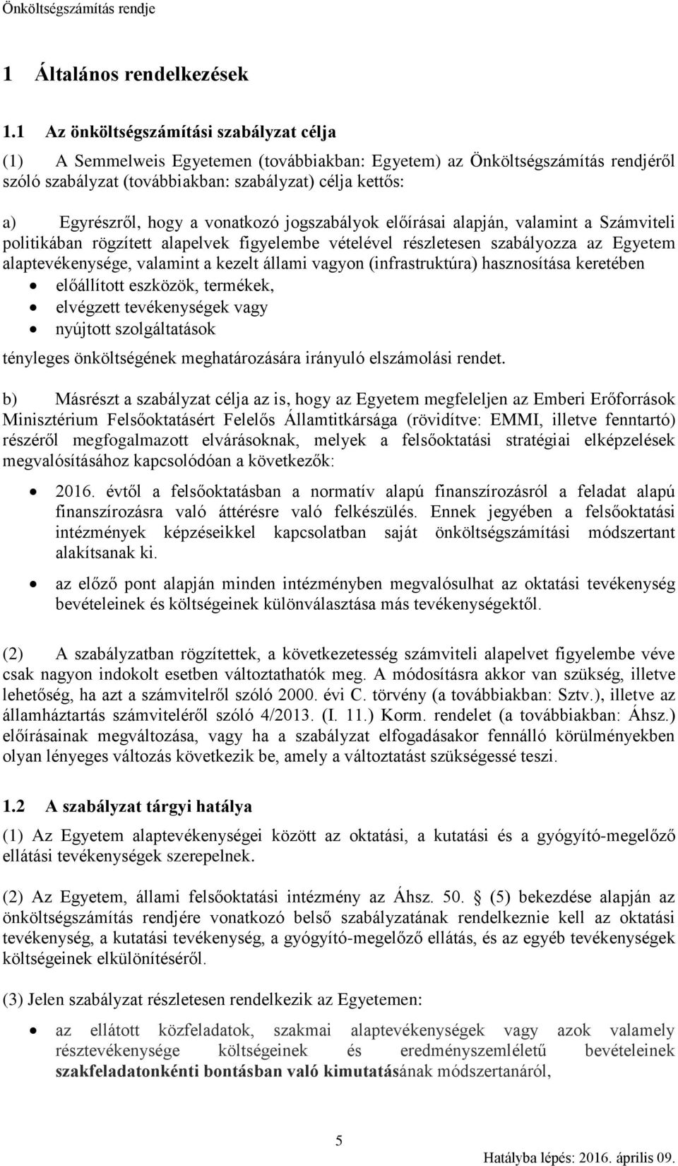 hogy a vonatkozó jogszabályok előírásai alapján, valamint a Számviteli politikában rögzített alapelvek figyelembe vételével részletesen szabályozza az Egyetem alaptevékenysége, valamint a kezelt