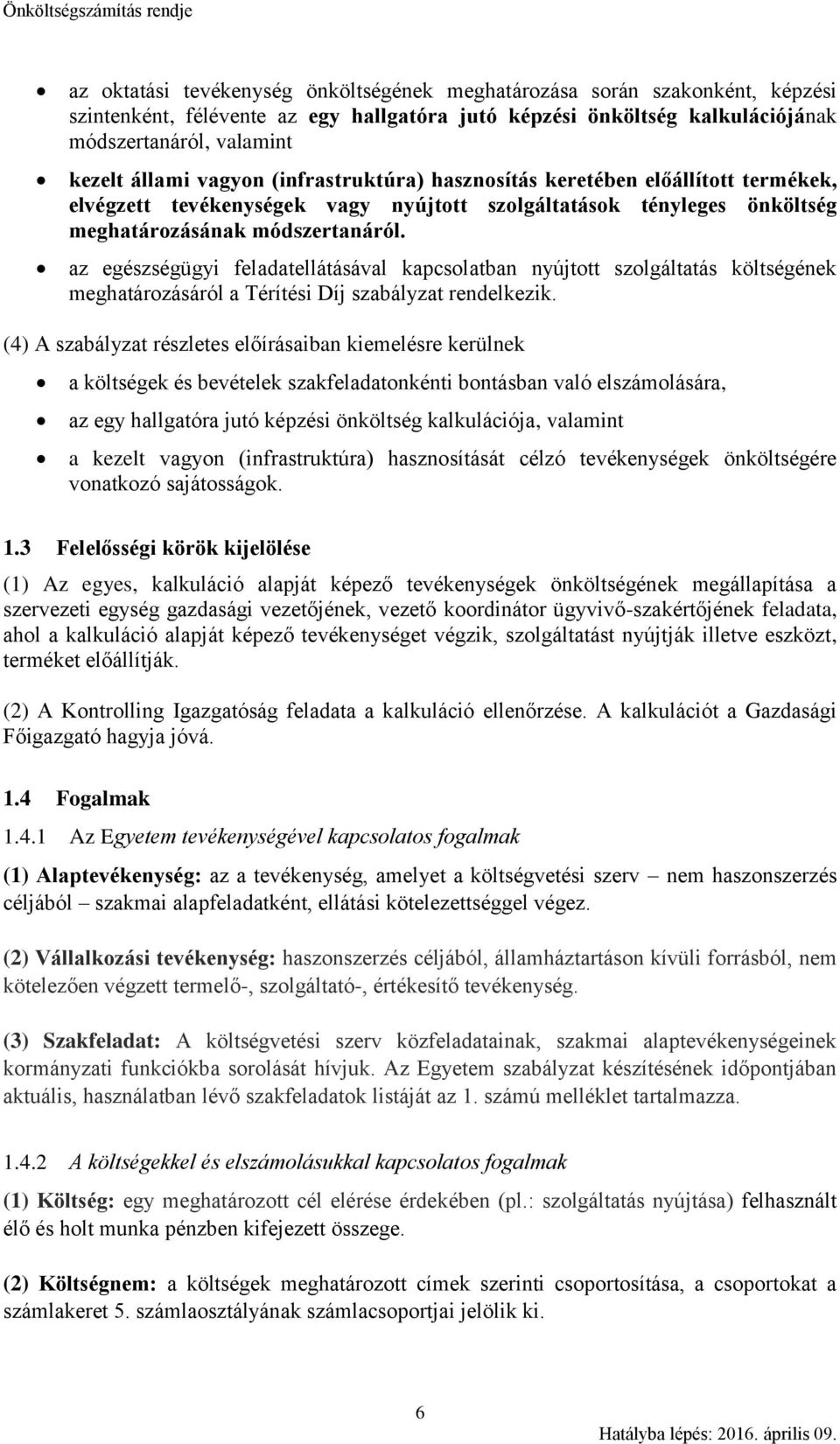 az egészségügyi feladatellátásával kapcsolatban nyújtott szolgáltatás költségének meghatározásáról a Térítési Díj szabályzat rendelkezik.