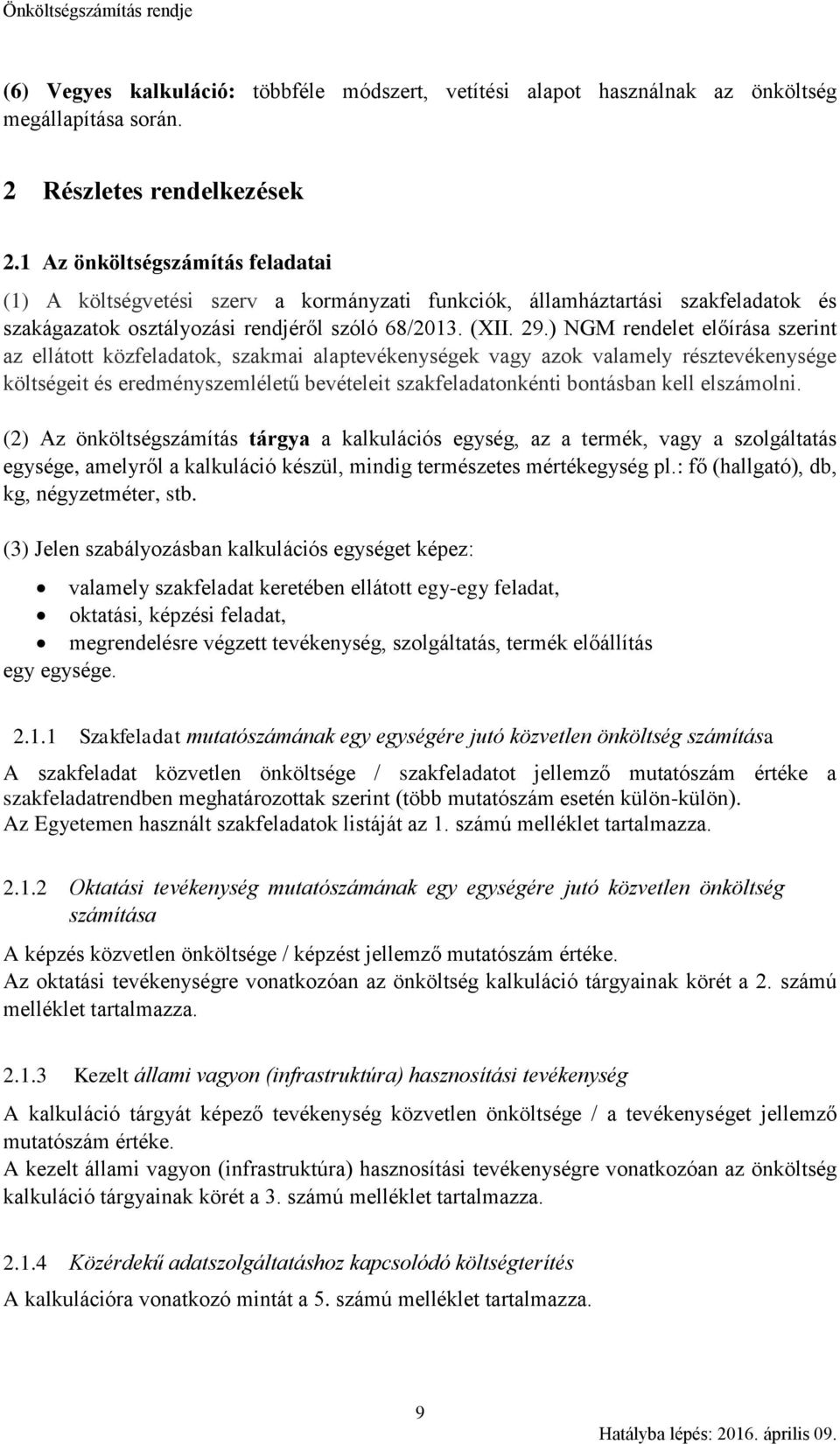 ) NGM rendelet előírása szerint az ellátott közfeladatok, szakmai alaptevékenységek vagy azok valamely résztevékenysége költségeit és eredményszemléletű bevételeit szakfeladatonkénti bontásban kell