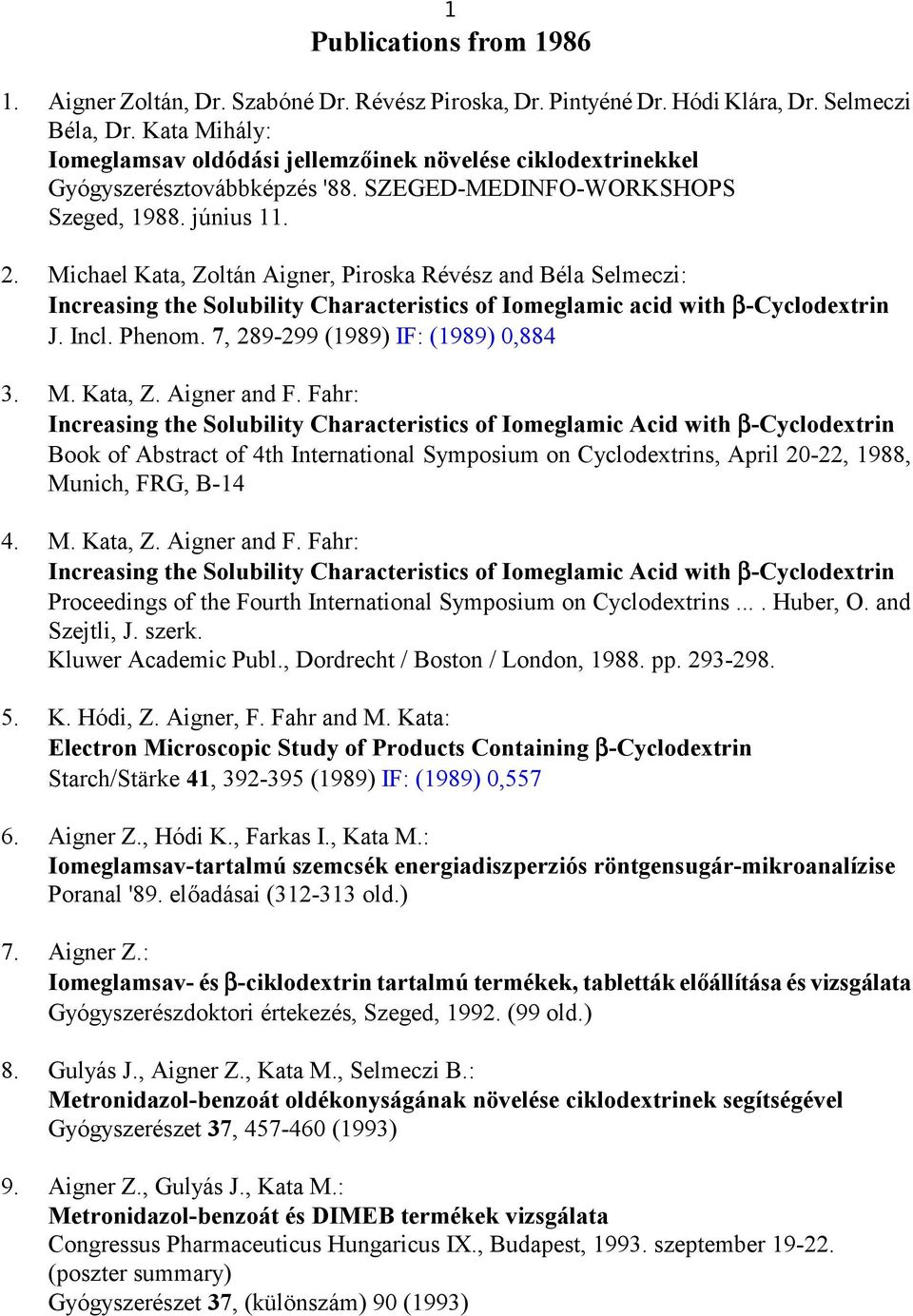 Michael Kata, Zoltán Aigner, Piroska Révész and Béla Selmeczi: Increasing the Solubility Characteristics of Iomeglamic acid with -Cyclodextrin J. Incl. Phenom. 7, 289-299 (1989) IF: (1989) 0,884 3. M.
