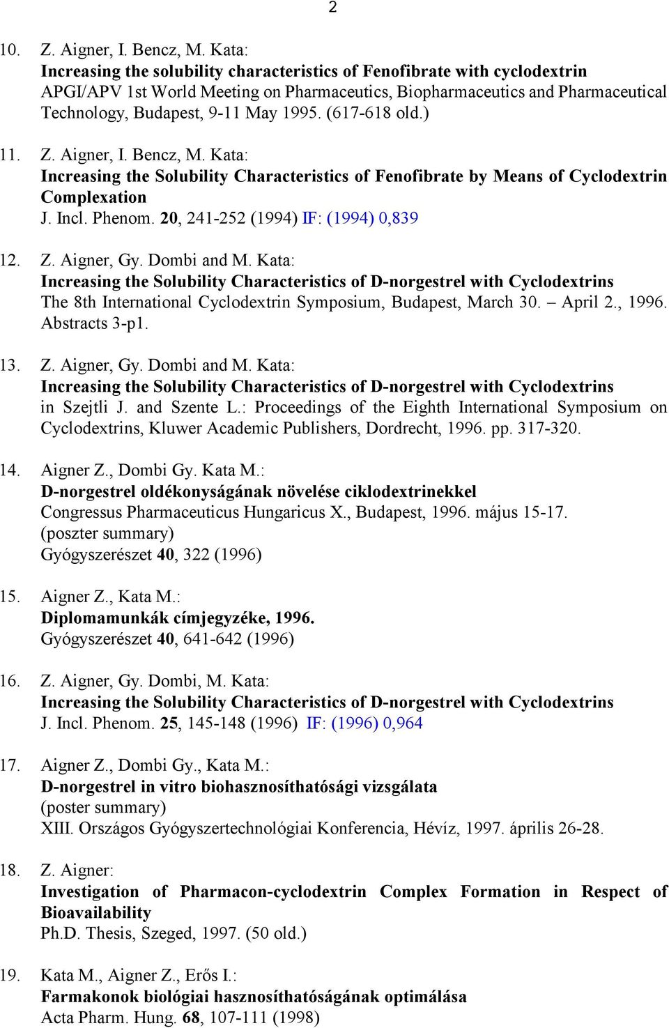 (617-618 old.) 11. Z. Aigner, I. Bencz, M. Kata: Increasing the Solubility Characteristics of Fenofibrate by Means of Cyclodextrin Complexation J. Incl. Phenom. 20, 241-252 (1994) IF: (1994) 0,839 12.