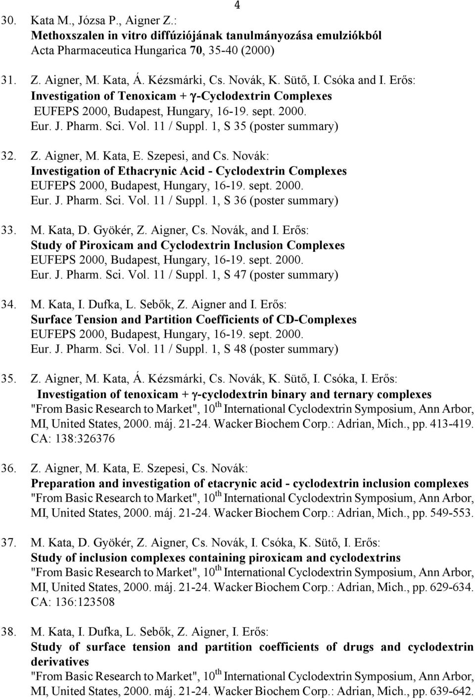 Aigner, M. Kata, E. Szepesi, and Cs. Novák: Investigation of Ethacrynic Acid - Cyclodextrin Complexes EUFEPS 2000, Budapest, Hungary, 16-19. sept. 2000. Eur. J. Pharm. Sci. Vol. 11 / Suppl.